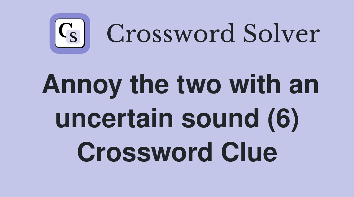 Annoy the two with an uncertain sound (6) Crossword Clue Answers